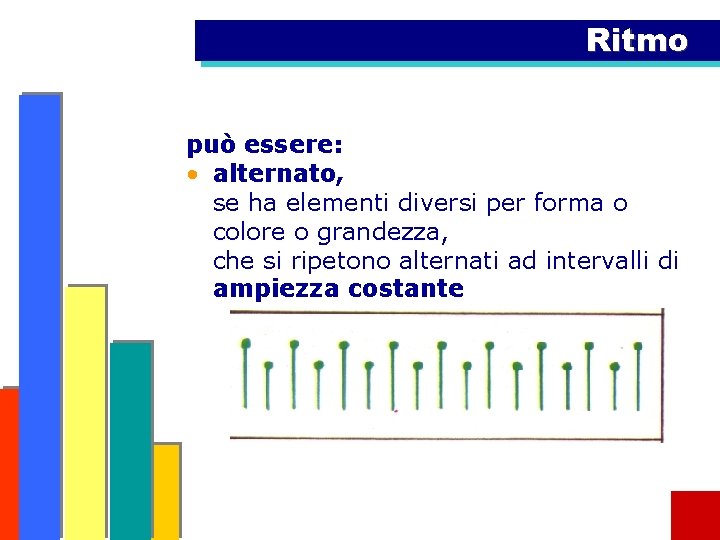 Ritmo può essere: • alternato, se ha elementi diversi per forma o colore o