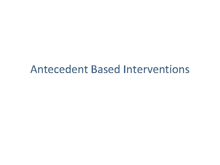 Antecedent Based Interventions 