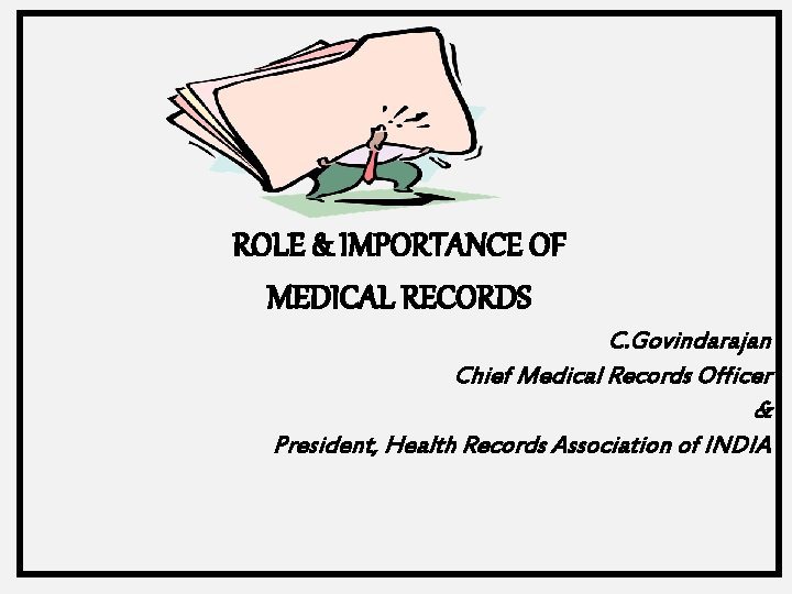 ROLE & IMPORTANCE OF MEDICAL RECORDS C. Govindarajan Chief Medical Records Officer & President,