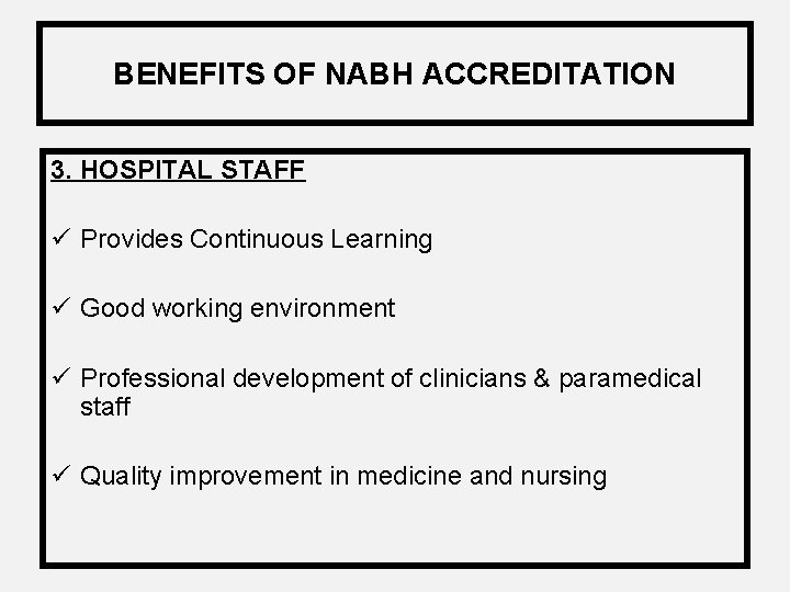 BENEFITS OF NABH ACCREDITATION 3. HOSPITAL STAFF ü Provides Continuous Learning ü Good working