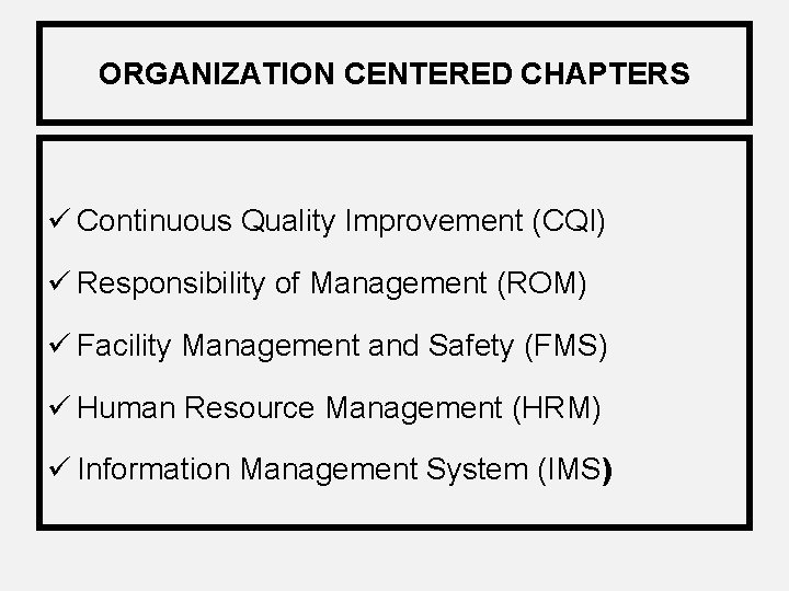 ORGANIZATION CENTERED CHAPTERS ü Continuous Quality Improvement (CQI) ü Responsibility of Management (ROM) ü