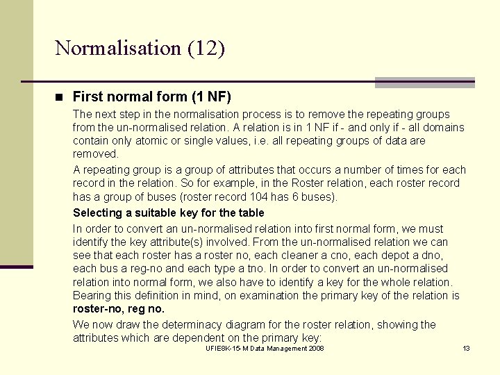 Normalisation (12) n First normal form (1 NF) The next step in the normalisation