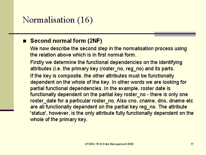 Normalisation (16) n Second normal form (2 NF) We now describe the second step