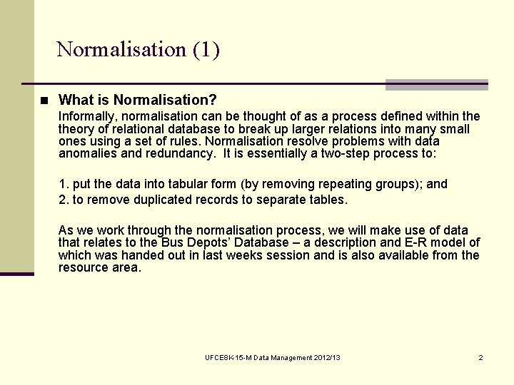 Normalisation (1) n What is Normalisation? Informally, normalisation can be thought of as a