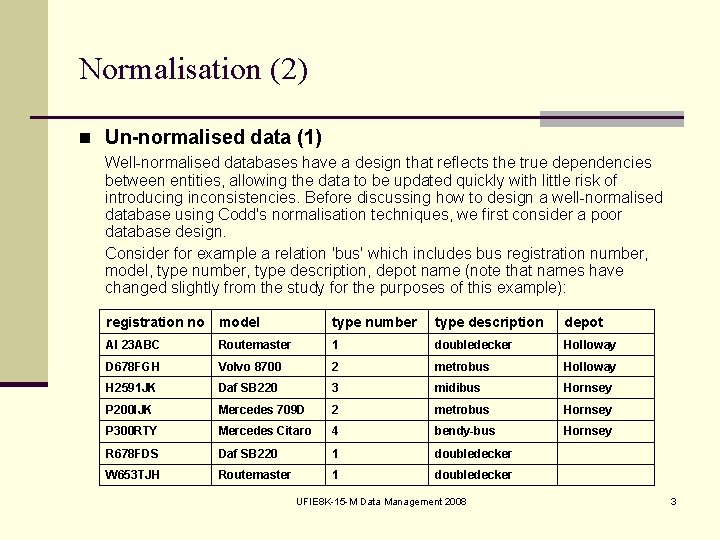 Normalisation (2) n Un normalised data (1) Well normalised databases have a design that