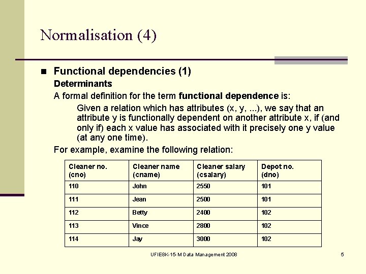 Normalisation (4) n Functional dependencies (1) Determinants A formal definition for the term functional