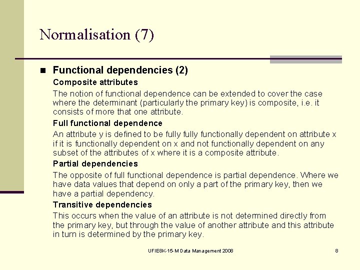 Normalisation (7) n Functional dependencies (2) Composite attributes The notion of functional dependence can