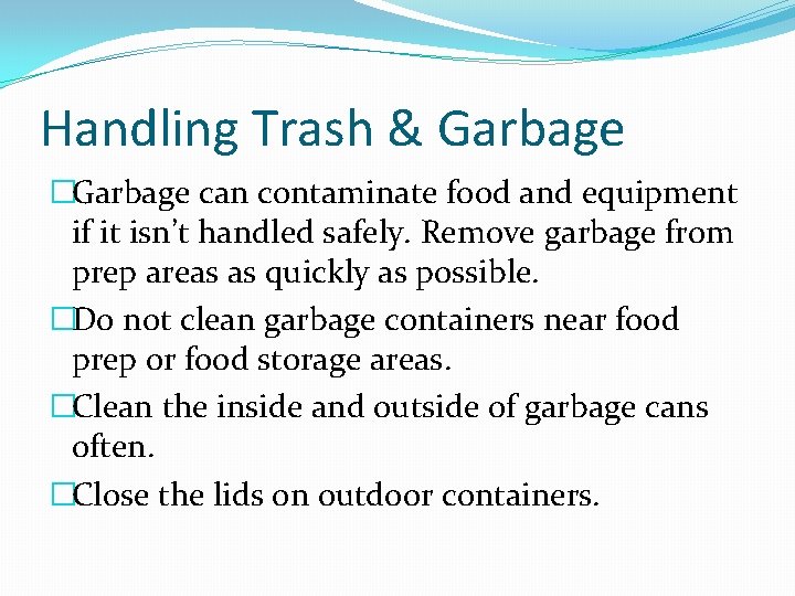 Handling Trash & Garbage �Garbage can contaminate food and equipment if it isn’t handled