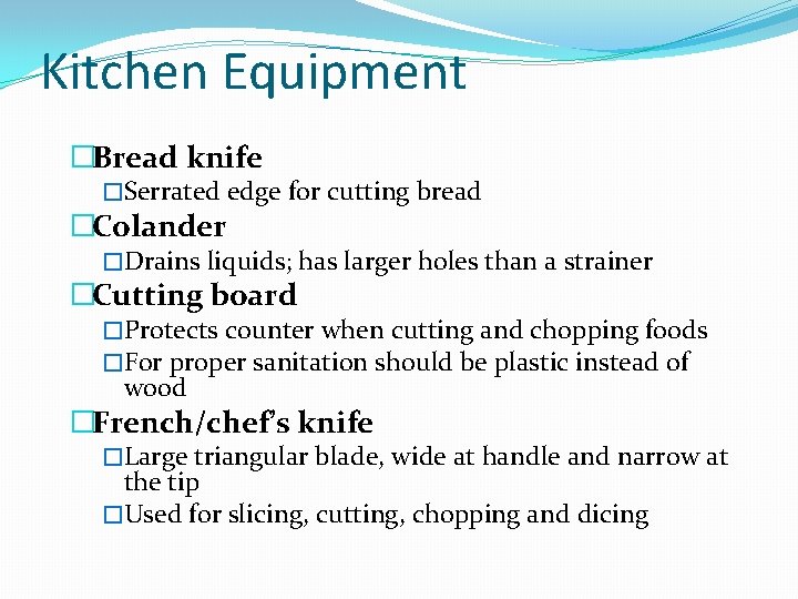 Kitchen Equipment �Bread knife �Serrated edge for cutting bread �Colander �Drains liquids; has larger