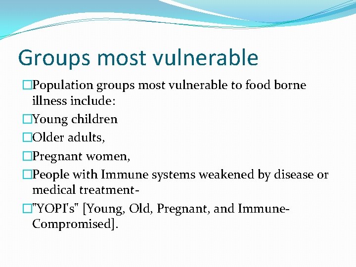 Groups most vulnerable �Population groups most vulnerable to food borne illness include: �Young children