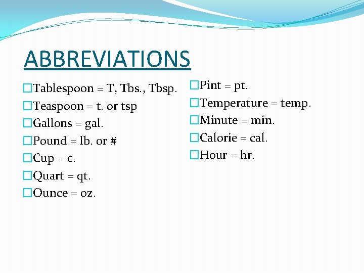 ABBREVIATIONS �Tablespoon = T, Tbsp. �Teaspoon = t. or tsp �Gallons = gal. �Pound