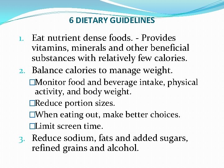 6 DIETARY GUIDELINES 1. Eat nutrient dense foods. - Provides vitamins, minerals and other