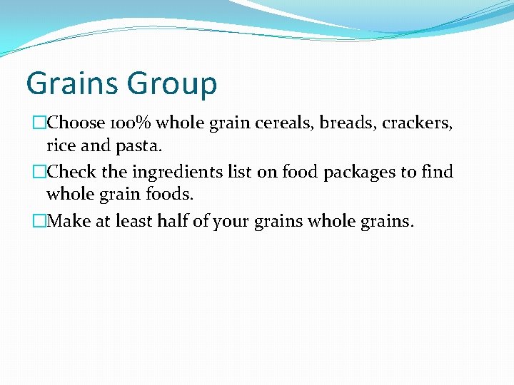 Grains Group �Choose 100% whole grain cereals, breads, crackers, rice and pasta. �Check the