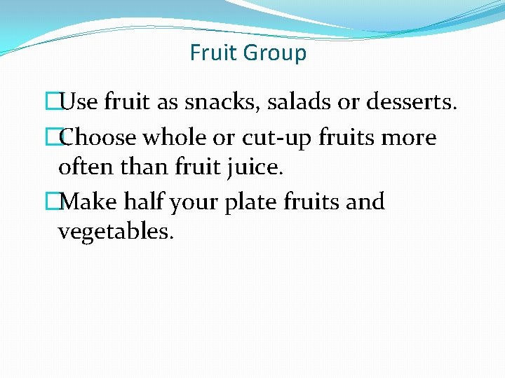 Fruit Group �Use fruit as snacks, salads or desserts. �Choose whole or cut-up fruits