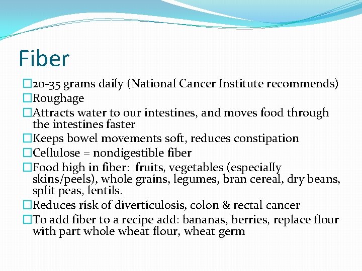 Fiber � 20 -35 grams daily (National Cancer Institute recommends) �Roughage �Attracts water to