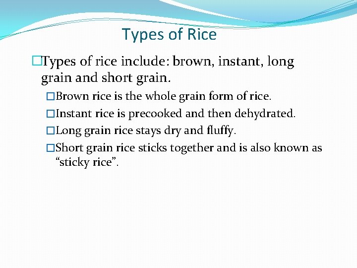 Types of Rice �Types of rice include: brown, instant, long grain and short grain.