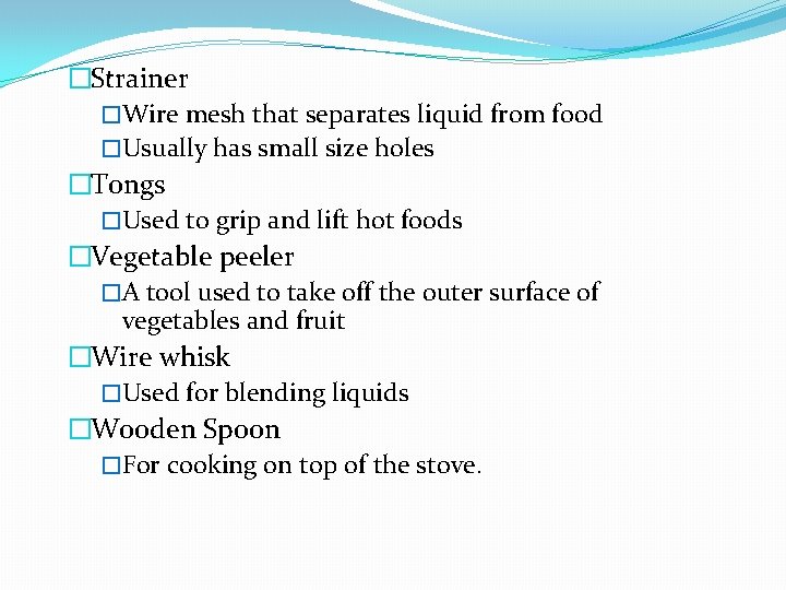 �Strainer �Wire mesh that separates liquid from food �Usually has small size holes �Tongs