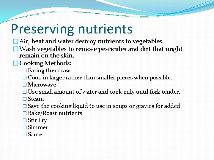 Preserving nutrients �Air, heat and water destroy nutrients in vegetables. �Wash vegetables to remove