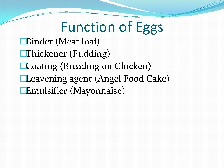 Function of Eggs �Binder (Meat loaf) �Thickener (Pudding) �Coating (Breading on Chicken) �Leavening agent