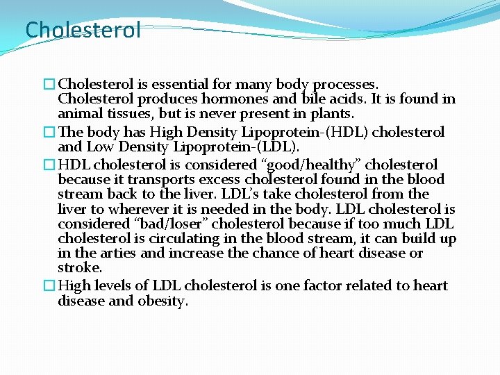 Cholesterol �Cholesterol is essential for many body processes. Cholesterol produces hormones and bile acids.