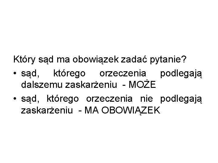 Który sąd ma obowiązek zadać pytanie? • sąd, którego orzeczenia podlegają dalszemu zaskarżeniu -