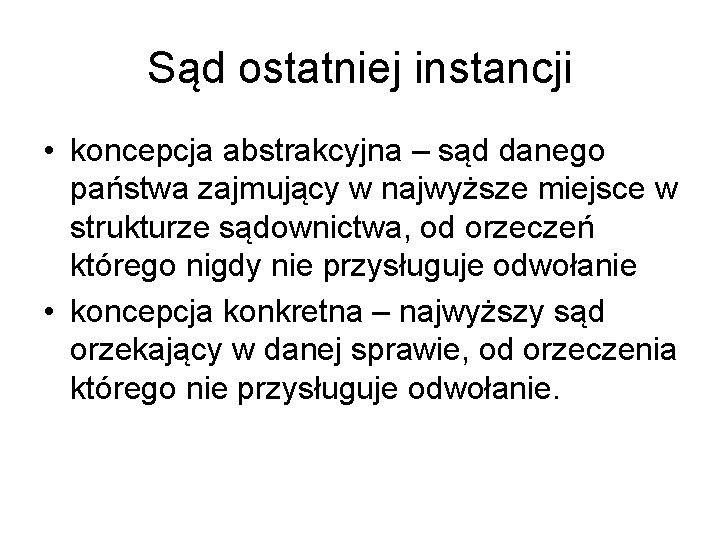 Sąd ostatniej instancji • koncepcja abstrakcyjna – sąd danego państwa zajmujący w najwyższe miejsce