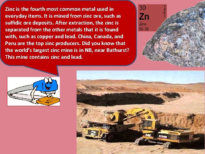 Zinc is the fourth most common metal used in everyday items. It is mined