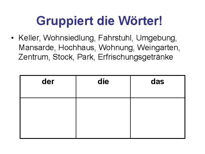Gruppiert die Wörter! • Keller, Wohnsiedlung, Fahrstuhl, Umgebung, Mansarde, Hochhaus, Wohnung, Weingarten, Zentrum, Stock,