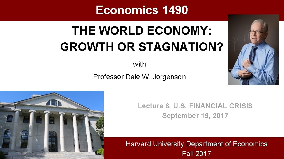 Economics 1490 THE WORLD ECONOMY: GROWTH OR STAGNATION? with Professor Dale W. Jorgenson Lecture
