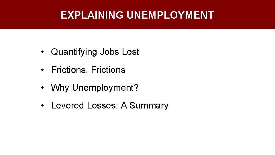 EXPLAINING UNEMPLOYMENT • Quantifying Jobs Lost • Frictions, Frictions • Why Unemployment? • Levered