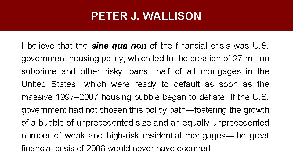 PETER J. WALLISON I believe that the sine qua non of the financial crisis