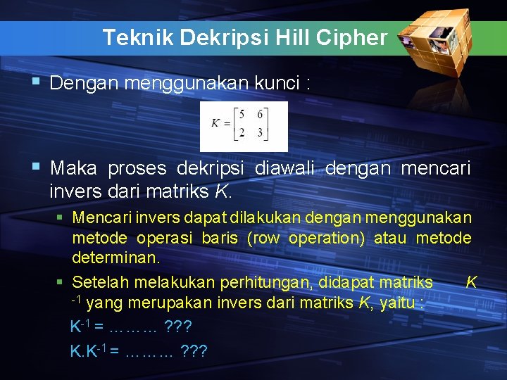 Teknik Dekripsi Hill Cipher § Dengan menggunakan kunci : § Maka proses dekripsi diawali