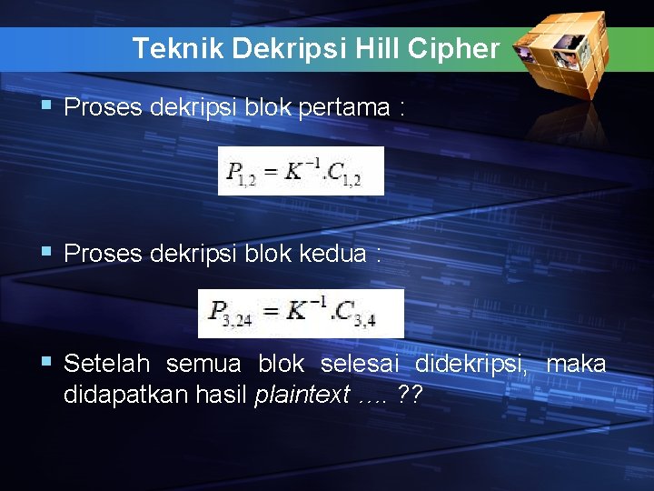 Teknik Dekripsi Hill Cipher § Proses dekripsi blok pertama : § Proses dekripsi blok