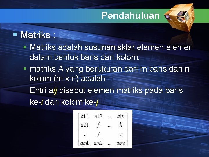 Pendahuluan § Matriks : § Matriks adalah susunan sklar elemen-elemen dalam bentuk baris dan