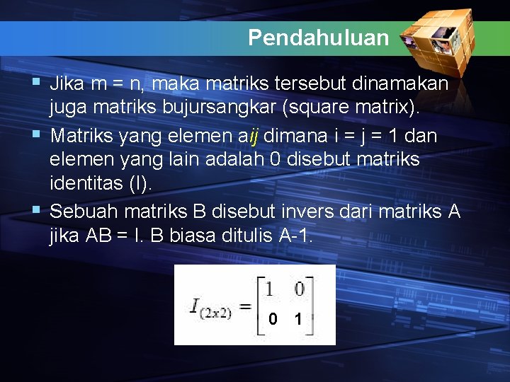 Pendahuluan § Jika m = n, maka matriks tersebut dinamakan juga matriks bujursangkar (square