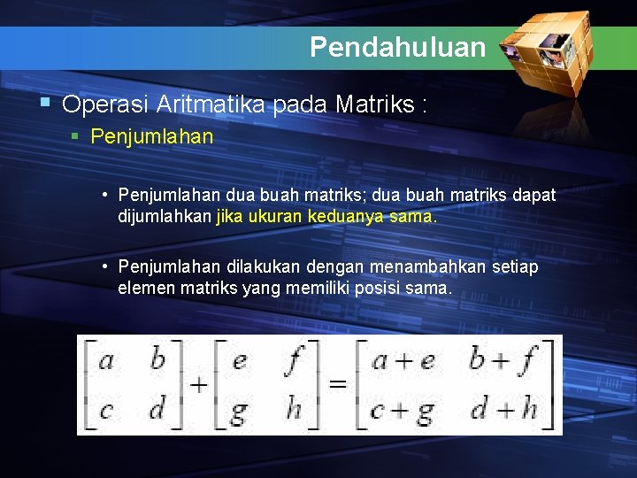 Pendahuluan § Operasi Aritmatika pada Matriks : § Penjumlahan • Penjumlahan dua buah matriks;