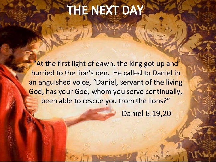 THE NEXT DAY - “At the first light of dawn, the king got up