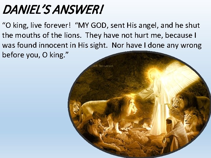 DANIEL’S ANSWER! “O king, live forever! “MY GOD, sent His angel, and he shut