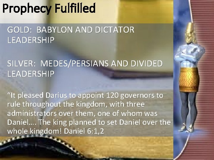 Prophecy Fulfilled GOLD: BABYLON AND DICTATOR LEADERSHIP SILVER: MEDES/PERSIANS AND DIVIDED LEADERSHIP “It pleased