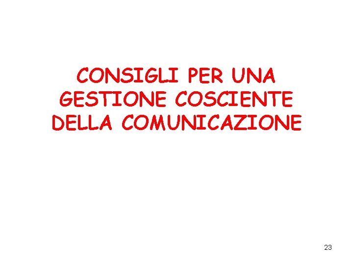 CONSIGLI PER UNA GESTIONE COSCIENTE DELLA COMUNICAZIONE 23 