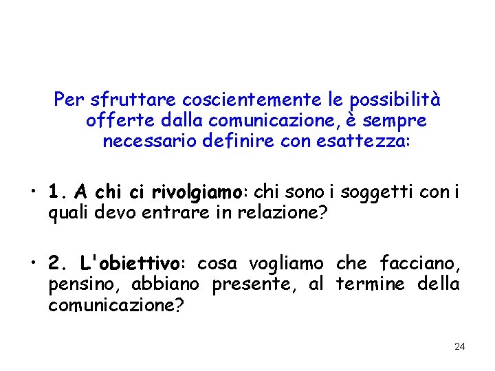 Per sfruttare coscientemente le possibilità offerte dalla comunicazione, è sempre necessario definire con esattezza: