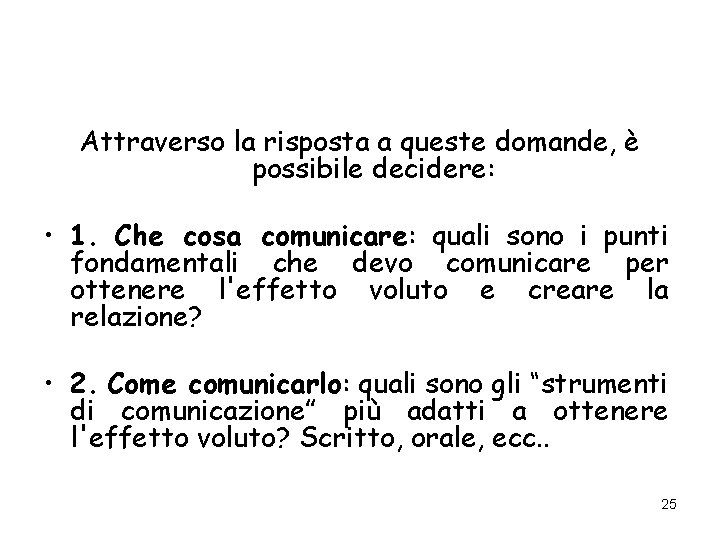 Attraverso la risposta a queste domande, è possibile decidere: • 1. Che cosa comunicare: