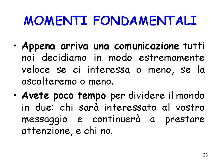 MOMENTI FONDAMENTALI • Appena arriva una comunicazione tutti noi decidiamo in modo estremamente veloce