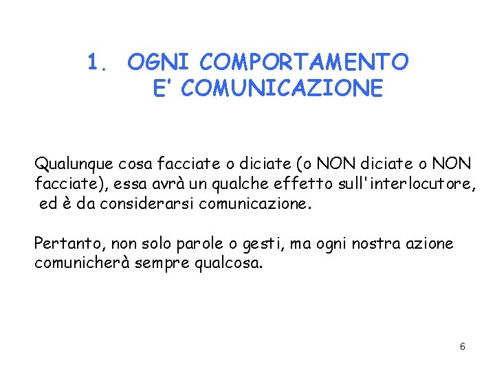 1. OGNI COMPORTAMENTO E’ COMUNICAZIONE Qualunque cosa facciate o diciate (o NON diciate o