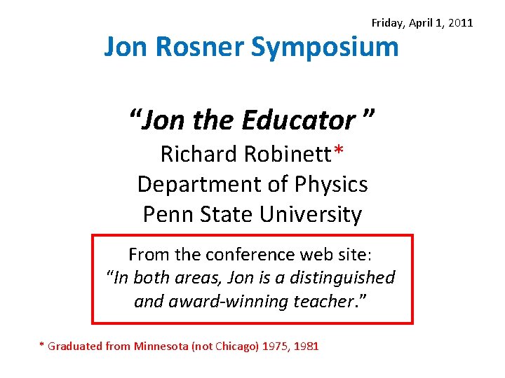 Friday, April 1, 2011 Jon Rosner Symposium “Jon the Educator ” Richard Robinett* Department