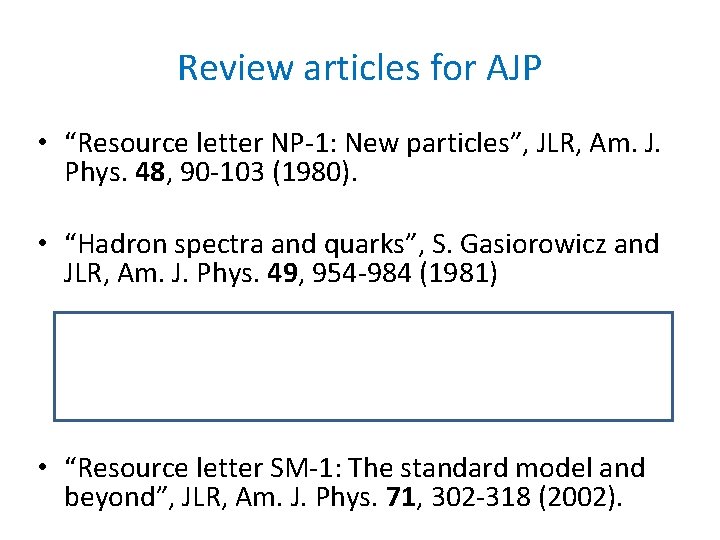 Review articles for AJP • “Resource letter NP-1: New particles”, JLR, Am. J. Phys.