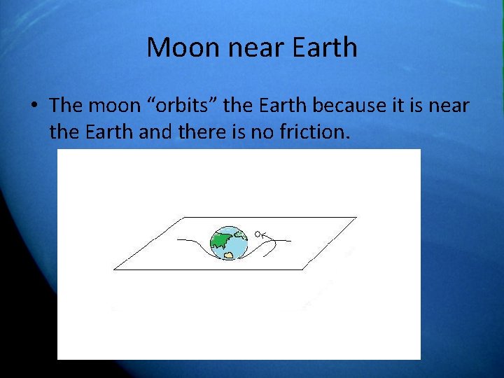 Moon near Earth • The moon “orbits” the Earth because it is near the