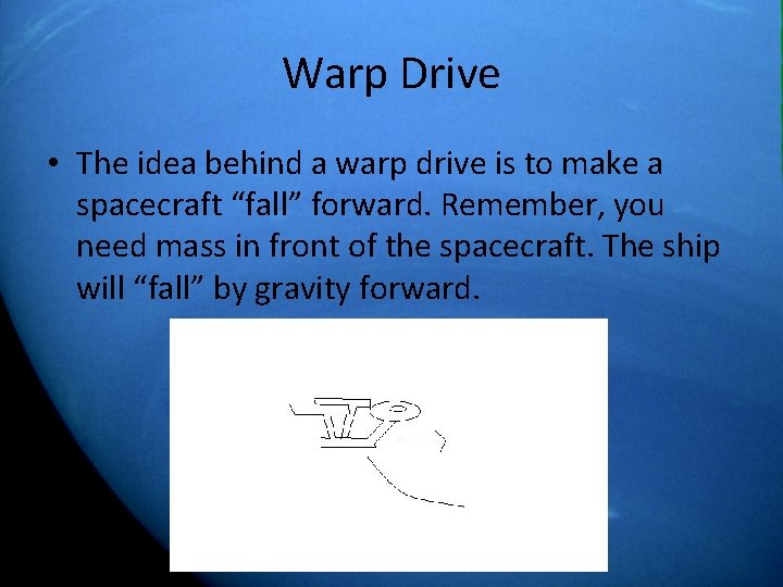 Warp Drive • The idea behind a warp drive is to make a spacecraft