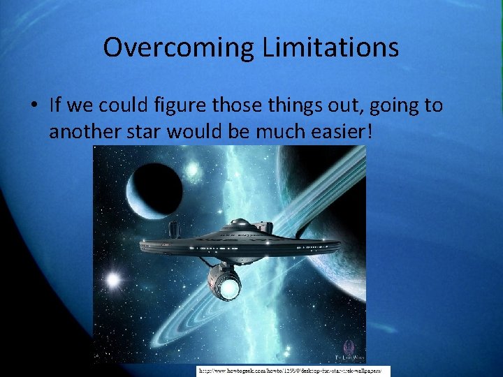 Overcoming Limitations • If we could figure those things out, going to another star