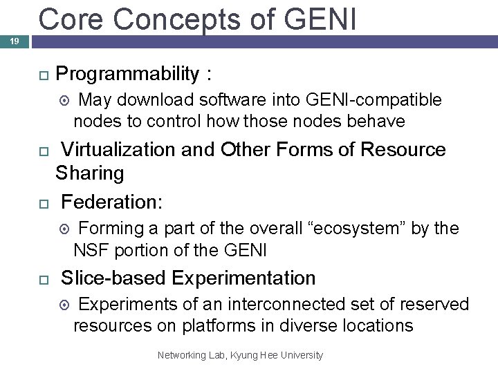 Core Concepts of GENI 19 Programmability : May download software into GENI-compatible nodes to